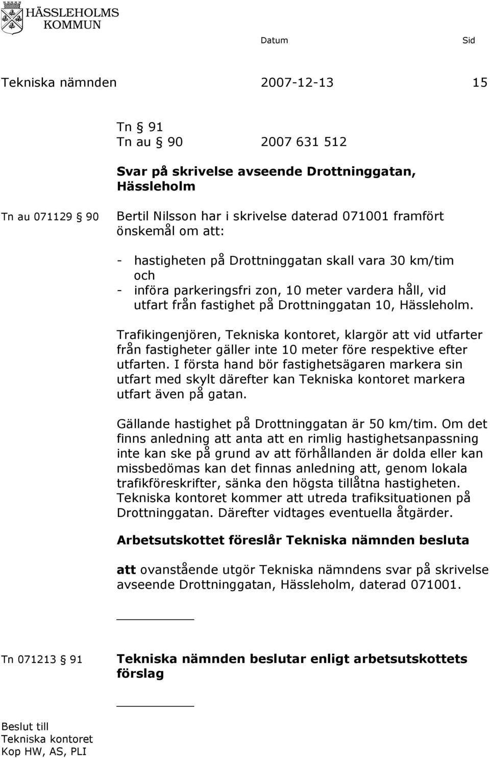 Trafikingenjören,, klargör att vid utfarter från fastigheter gäller inte 10 meter före respektive efter utfarten.