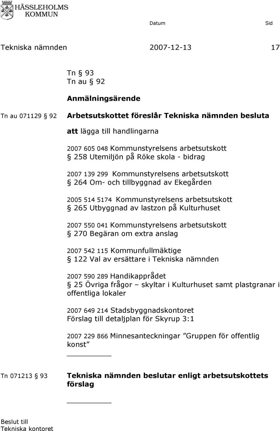 Kommunstyrelsens arbetsutskott 270 Begäran om extra anslag 2007 542 115 Kommunfullmäktige 122 Val av ersättare i Tekniska nämnden 2007 590 289 Handikapprådet 25 Övriga frågor skyltar i