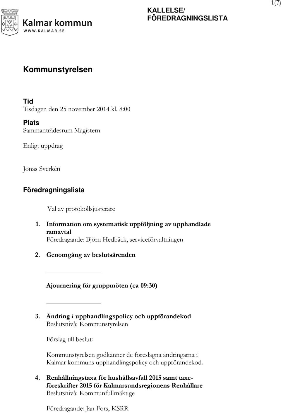 Information om systematisk uppföljning av upphandlade ramavtal Föredragande: Björn Hedbäck, serviceförvaltningen 2. Genomgång av beslutsärenden Ajournering för gruppmöten (ca 09:30) 3.