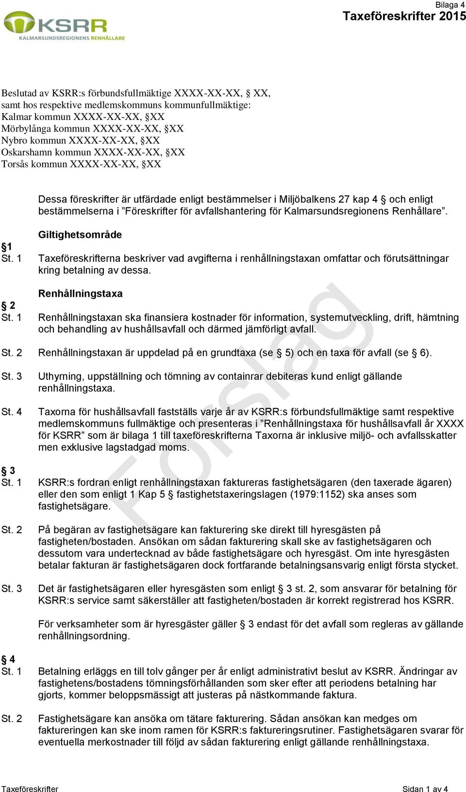 1 Dessa föreskrifter är utfärdade enligt bestämmelser i Miljöbalkens 27 kap 4 och enligt bestämmelserna i Föreskrifter för avfallshantering för Kalmarsundsregionens Renhållare.