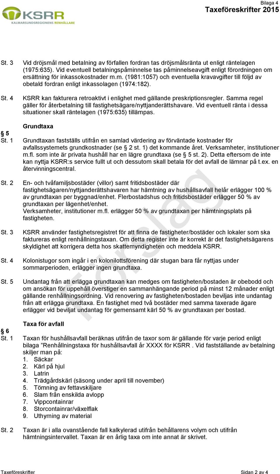 KSRR kan fakturera retroaktivt i enlighet med gällande preskriptionsregler. Samma regel gäller för återbetalning till fastighetsägare/nyttjanderättshavare.