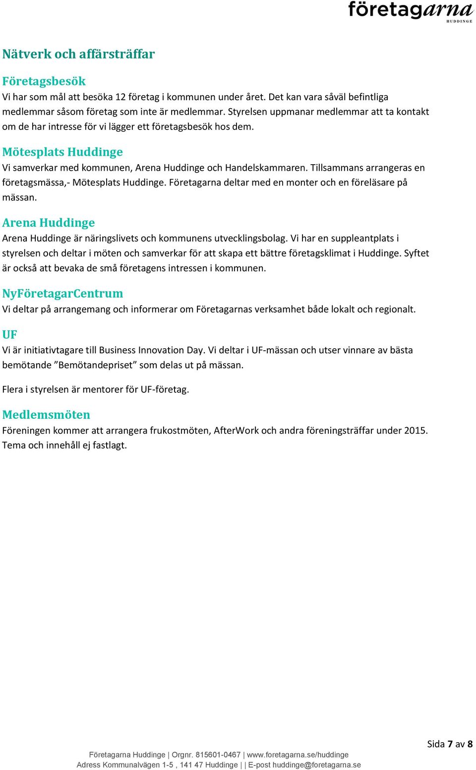 Tillsammans arrangeras en företagsmässa,- Mötesplats Huddinge. Företagarna deltar med en monter och en föreläsare på mässan.