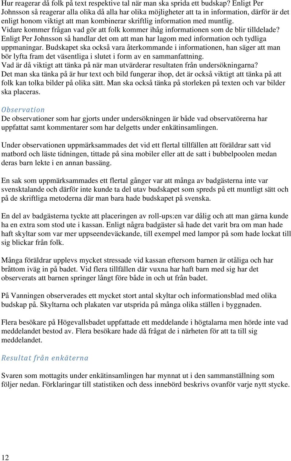 Vidare kommer frågan vad gör att folk kommer ihåg informationen som de blir tilldelade? Enligt Per Johnsson så handlar det om att man har lagom med information och tydliga uppmaningar.