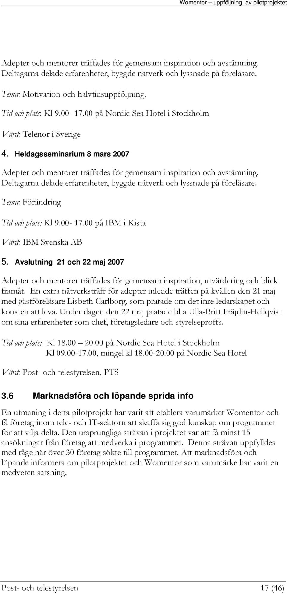 Heldagsseminarium 8 mars 2007 Adepter ch mentrer träffades för gemensam inspiratin ch avstämning. Deltagarna delade erfarenheter, byggde nätverk ch lyssnade på föreläsare.