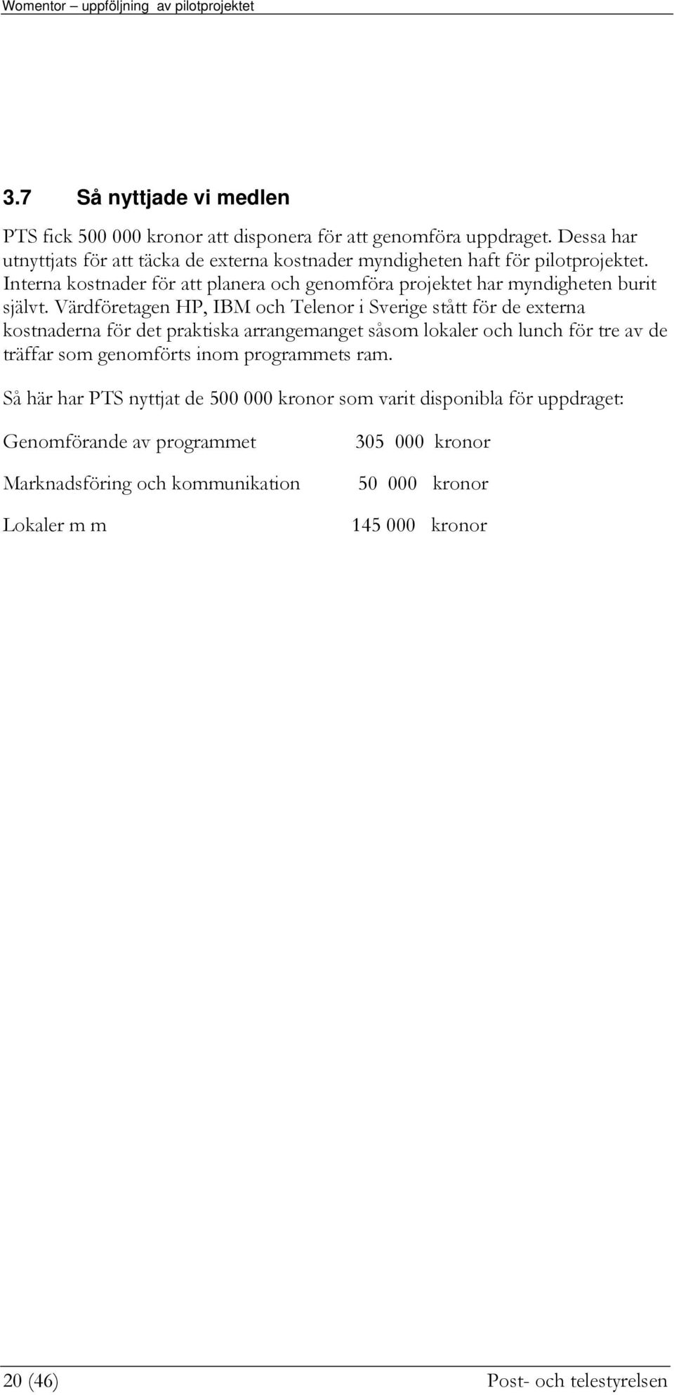 Interna kstnader för att planera ch genmföra prjektet har myndigheten burit självt.