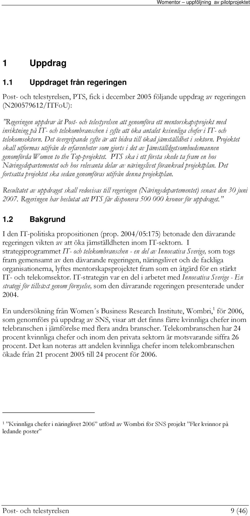 mentrskapsprjekt med inriktning på IT- ch telekmbranschen i syfte att öka antalet kvinnliga chefer i IT- ch telekmsektrn. Det övergripande syfte är att bidra till ökad jämställdhet i sektrn.