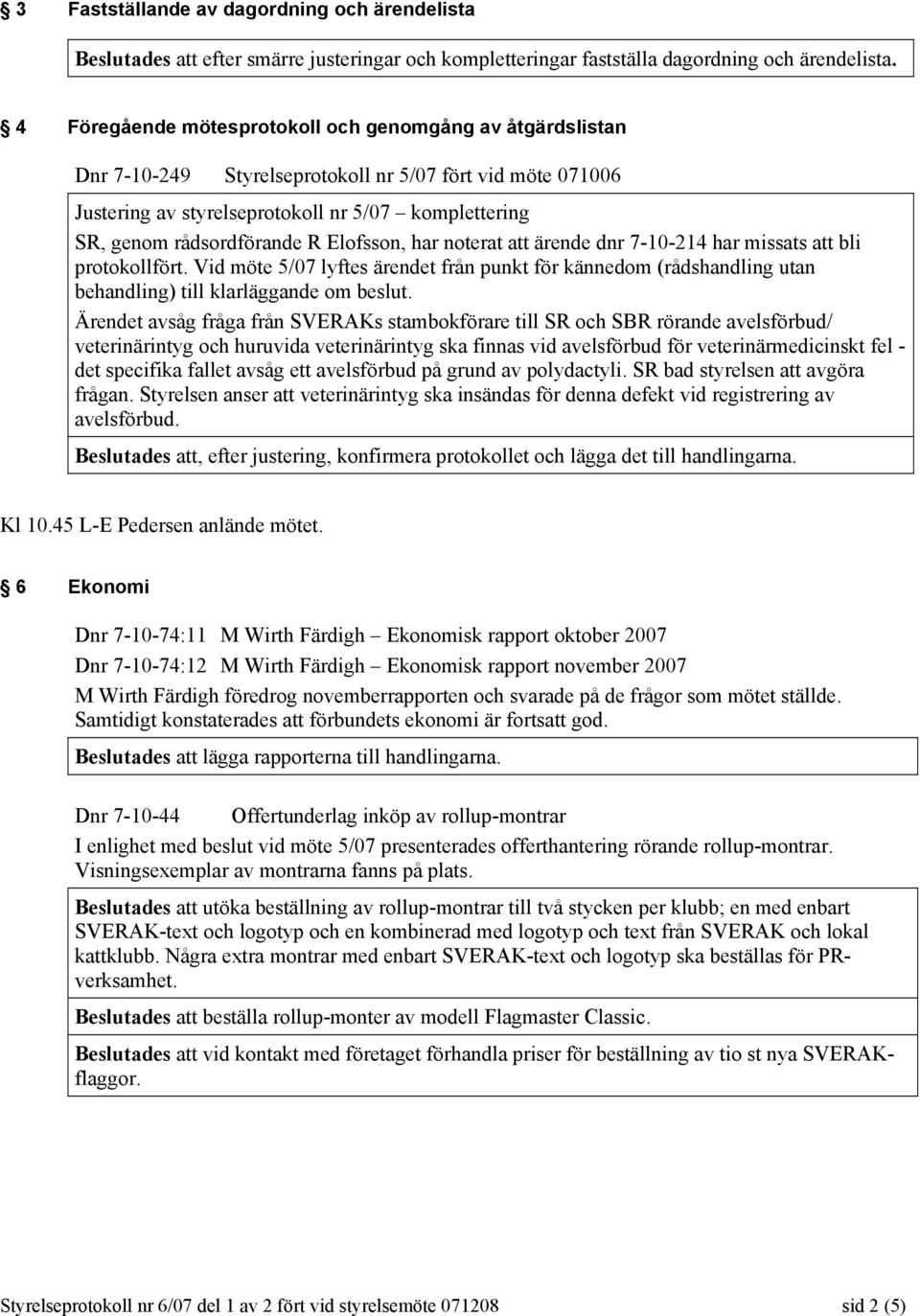 Elofsson, har noterat att ärende dnr 7-10-214 har missats att bli protokollfört. Vid möte 5/07 lyftes ärendet från punkt för kännedom (rådshandling utan behandling) till klarläggande om beslut.