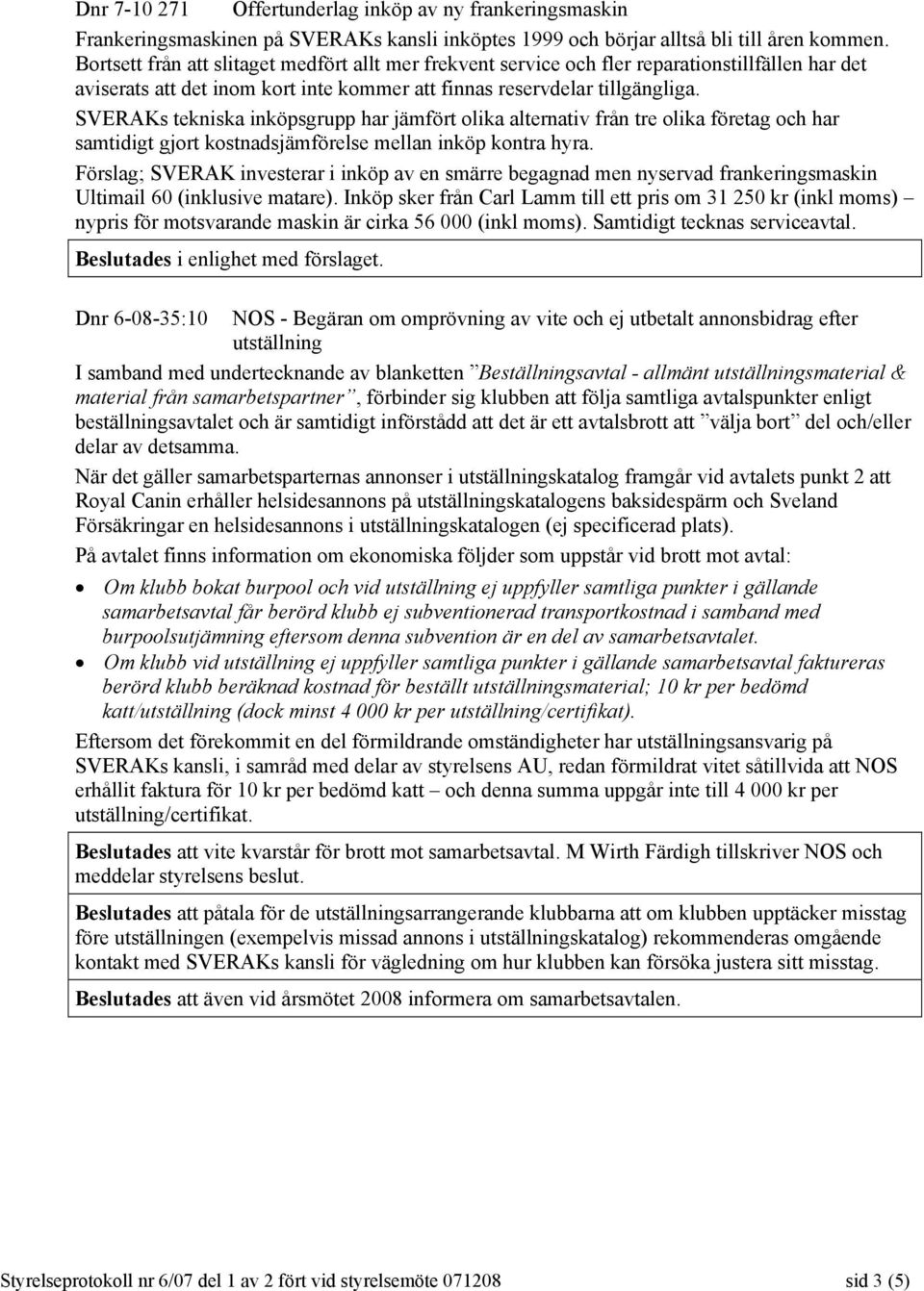 SVERAKs tekniska inköpsgrupp har jämfört olika alternativ från tre olika företag och har samtidigt gjort kostnadsjämförelse mellan inköp kontra hyra.