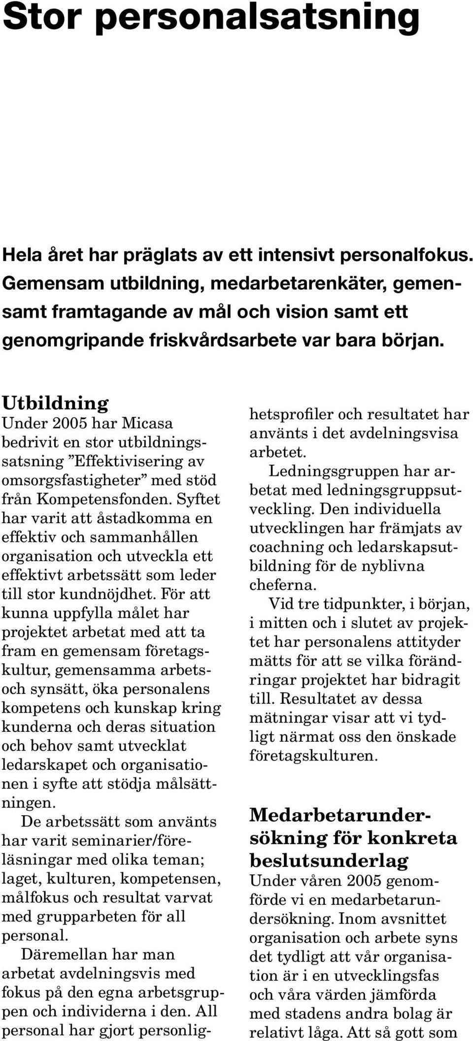 Utbildning Under 2005 har Micasa bedrivit en stor utbildningssatsning Effektivisering av omsorgsfastigheter med stöd från Kompetensfonden.