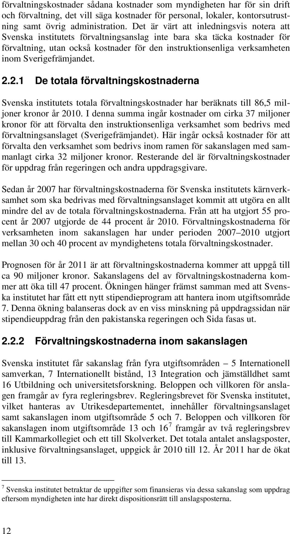 Sverigefrämjandet. 2.2.1 De totala förvaltningskostnaderna Svenska institutets totala förvaltningskostnader har beräknats till 86,5 miljoner kronor år 2010.