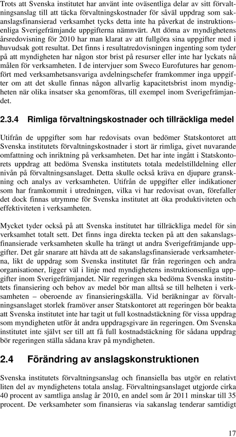 Det finns i resultatredovisningen ingenting som tyder på att myndigheten har någon stor brist på resurser eller inte har lyckats nå målen för verksamheten.