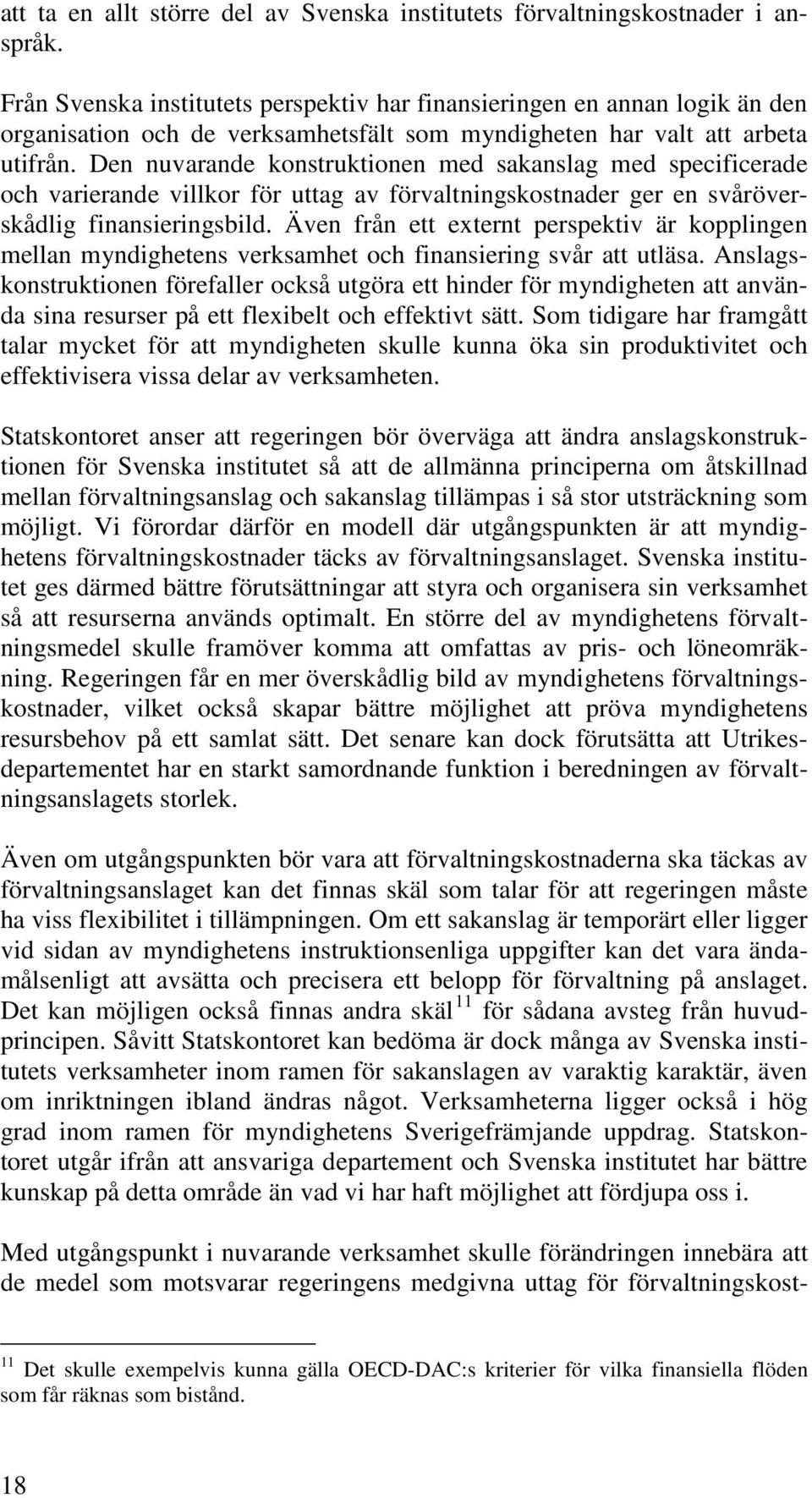 Den nuvarande konstruktionen med sakanslag med specificerade och varierande villkor för uttag av förvaltningskostnader ger en svåröverskådlig finansieringsbild.