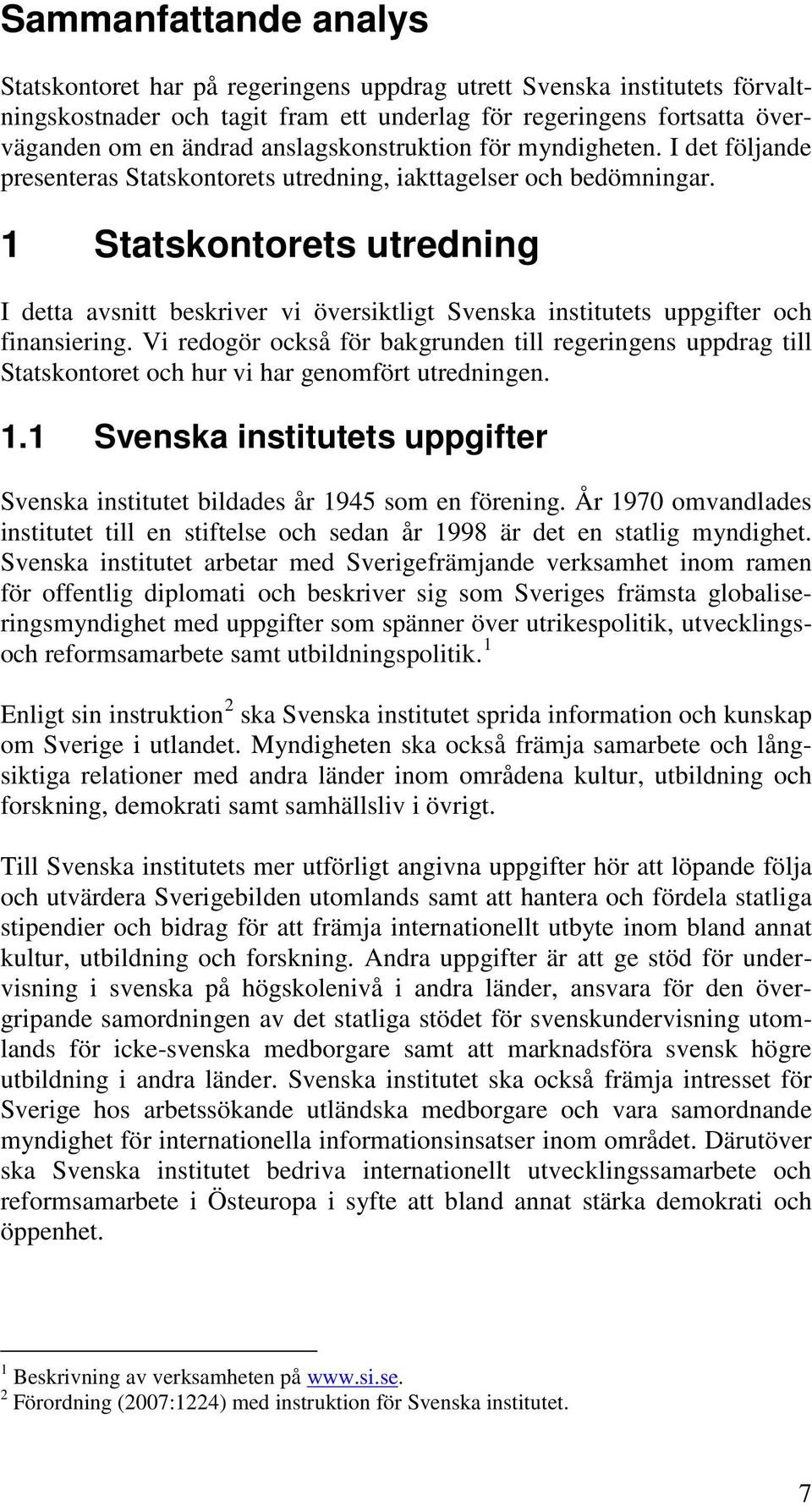 1 Statskontorets utredning I detta avsnitt beskriver vi översiktligt Svenska institutets uppgifter och finansiering.