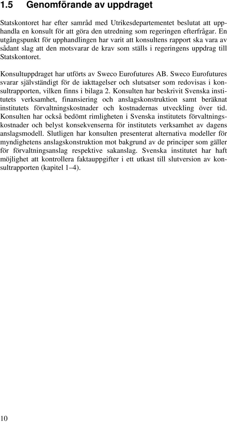 Konsultuppdraget har utförts av Sweco Eurofutures AB. Sweco Eurofutures svarar självständigt för de iakttagelser och slutsatser som redovisas i konsultrapporten, vilken finns i bilaga 2.