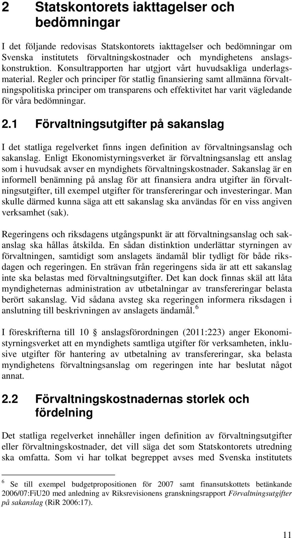 Regler och principer för statlig finansiering samt allmänna förvaltningspolitiska principer om transparens och effektivitet har varit vägledande för våra bedömningar. 2.