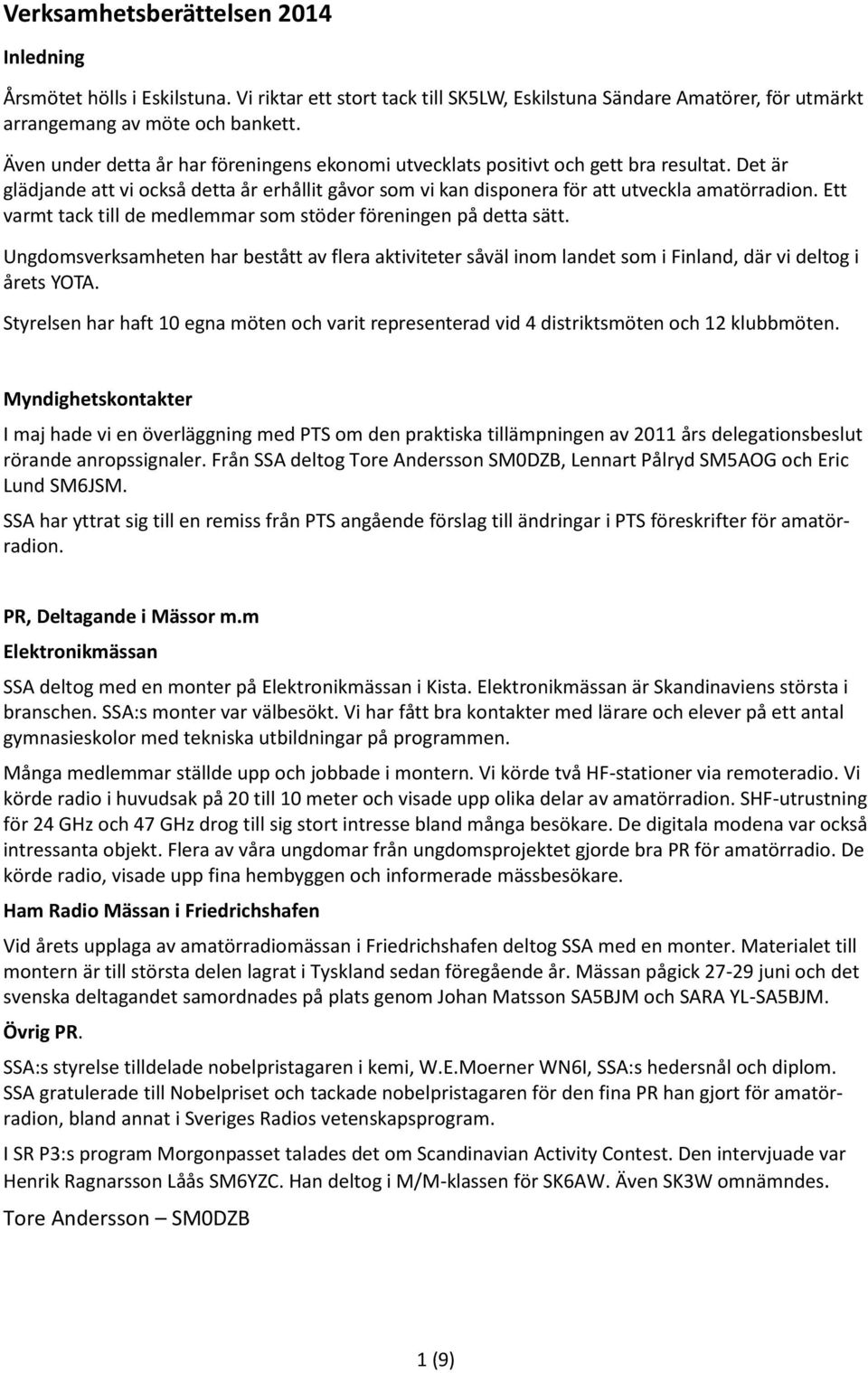 Ett varmt tack till de medlemmar som stöder föreningen på detta sätt. Ungdomsverksamheten har bestått av flera aktiviteter såväl inom landet som i Finland, där vi deltog i årets YOTA.