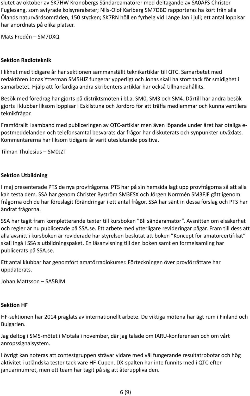 Mats Fredén SM7DXQ Sektion Radioteknik I likhet med tidigare år har sektionen sammanställt teknikartiklar till QTC.