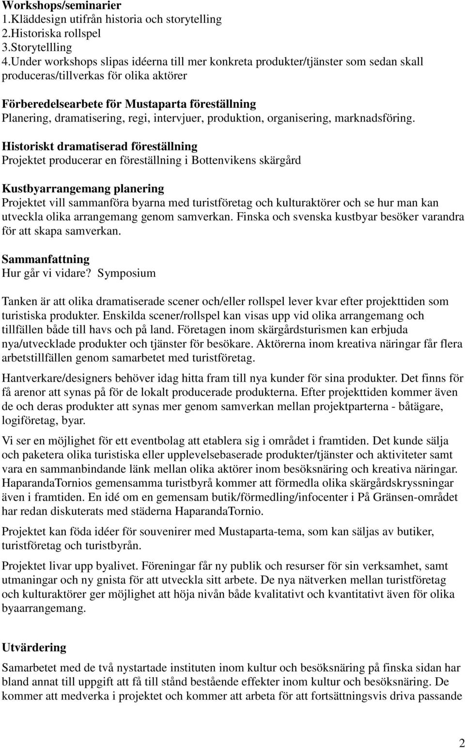 regi, intervjuer, produktion, organisering, marknadsföring.