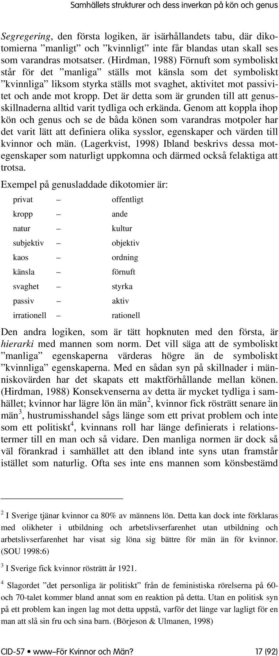 Det är detta sm är grunden till att genusskillnaderna alltid varit tydliga ch erkända.