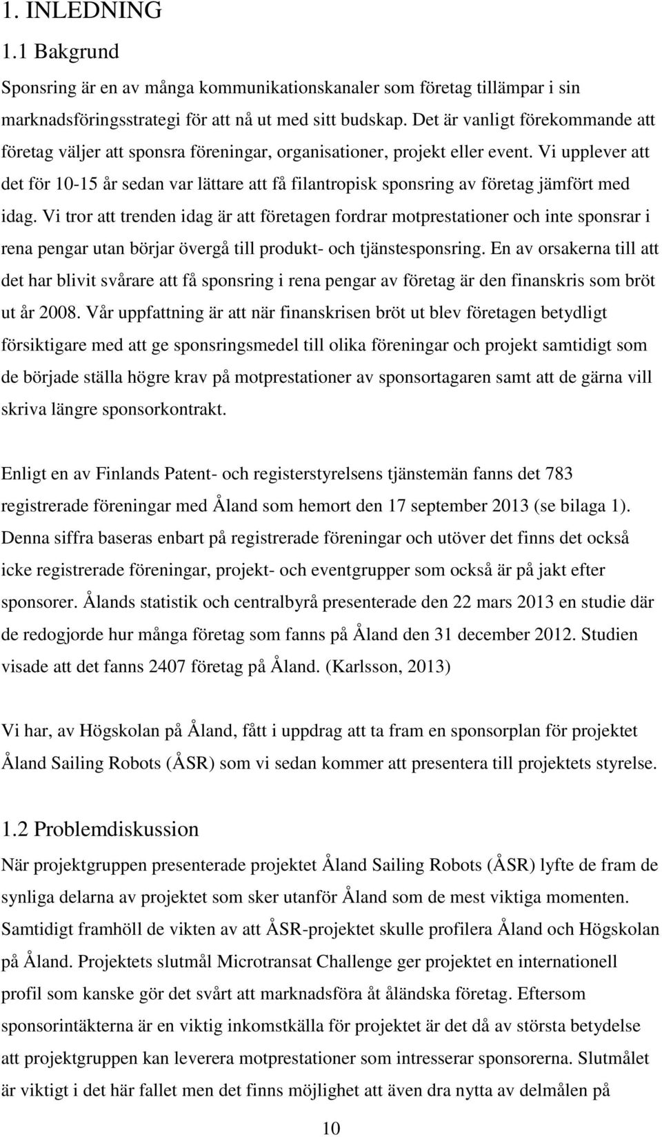 Vi upplever att det för 10-15 år sedan var lättare att få filantropisk sponsring av företag jämfört med idag.