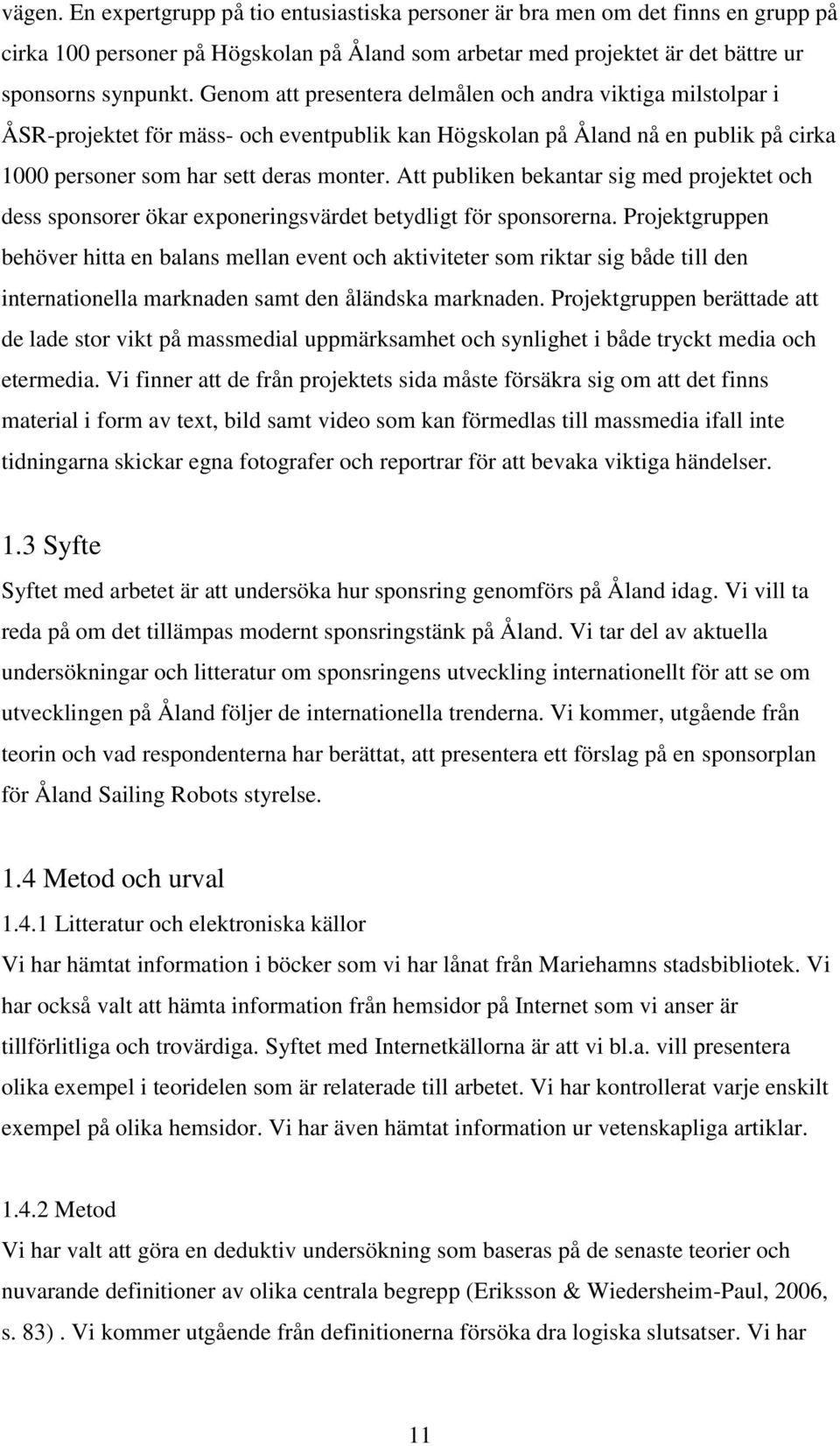 Att publiken bekantar sig med projektet och dess sponsorer ökar exponeringsvärdet betydligt för sponsorerna.