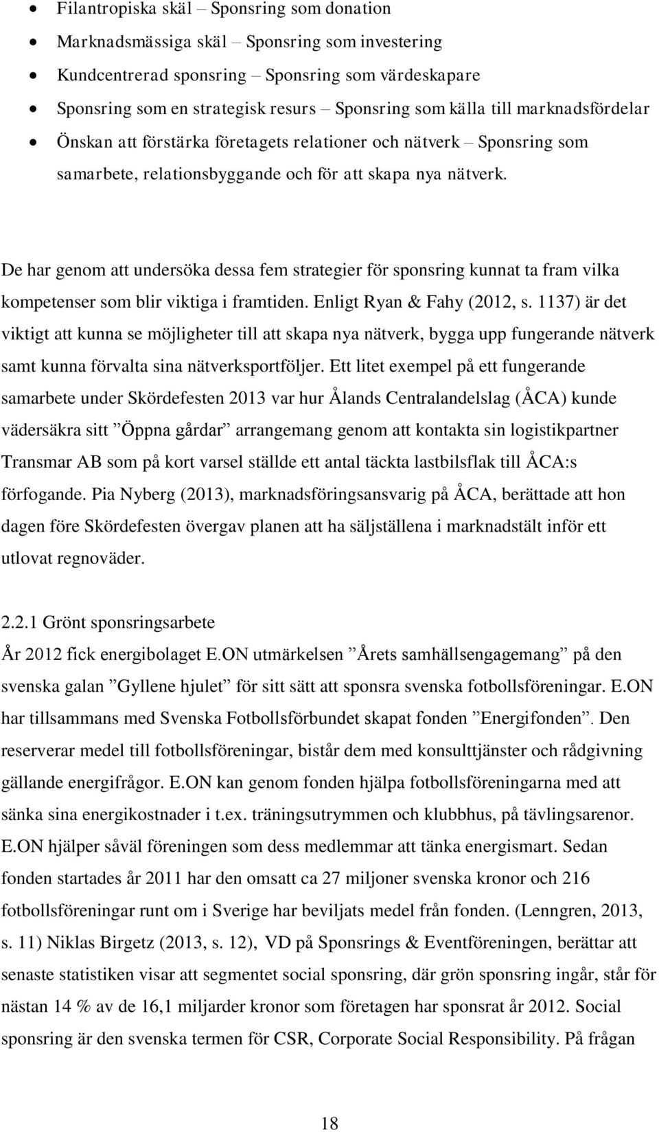 De har genom att undersöka dessa fem strategier för sponsring kunnat ta fram vilka kompetenser som blir viktiga i framtiden. Enligt Ryan & Fahy (2012, s.