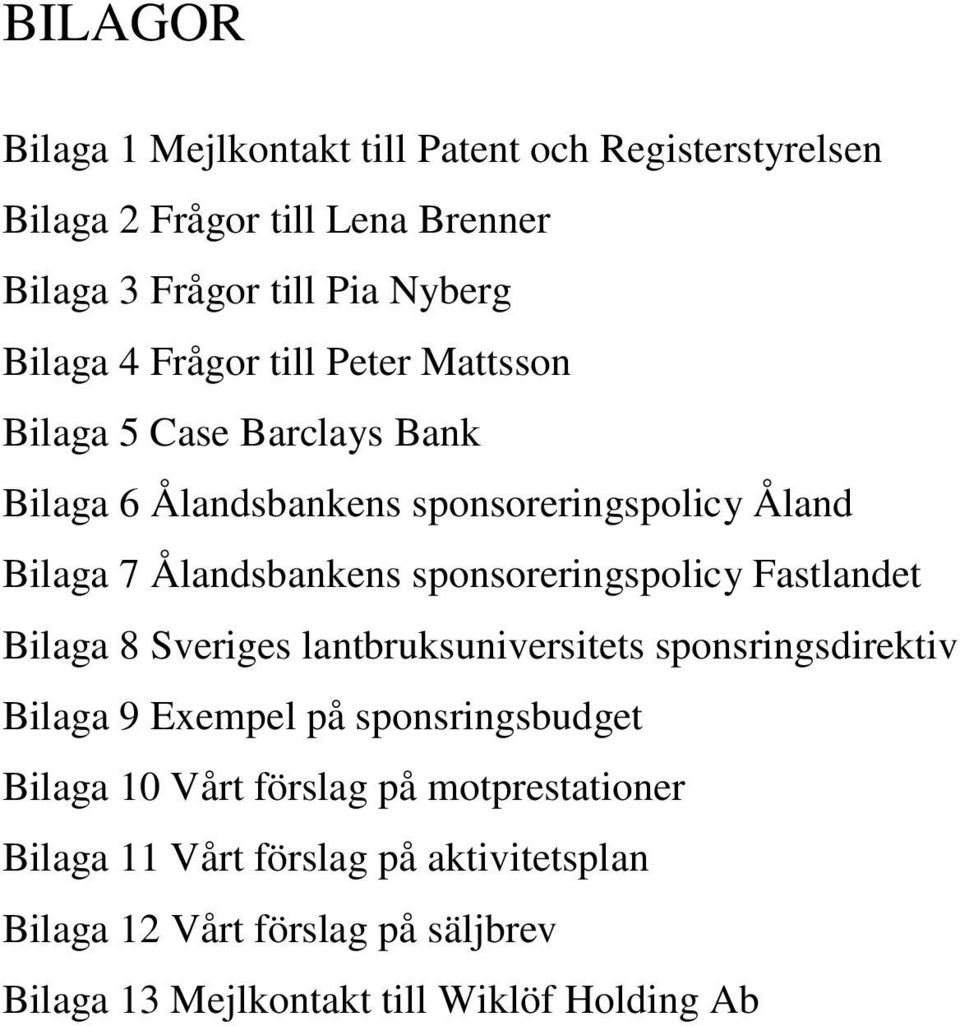 sponsoreringspolicy Fastlandet Bilaga 8 Sveriges lantbruksuniversitets sponsringsdirektiv Bilaga 9 Exempel på sponsringsbudget Bilaga 10