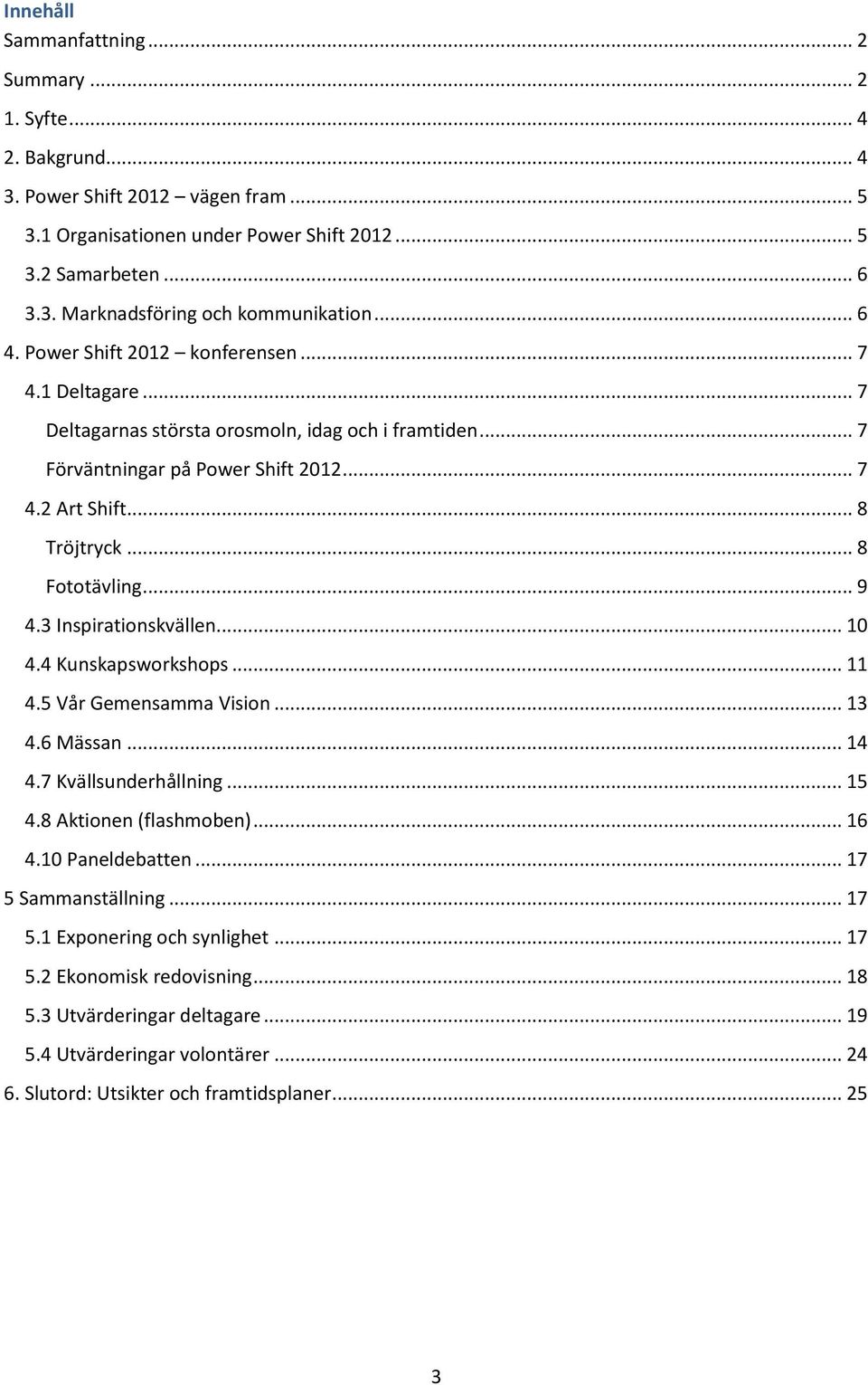 .. 9 4.3 Inspirationskvällen... 10 4.4 Kunskapsworkshops... 11 4.5 Vår Gemensamma Vision... 13 4.6 Mässan... 14 4.7 Kvällsunderhållning... 15 4.8 Aktionen (flashmoben)... 16 4.10 Paneldebatten.