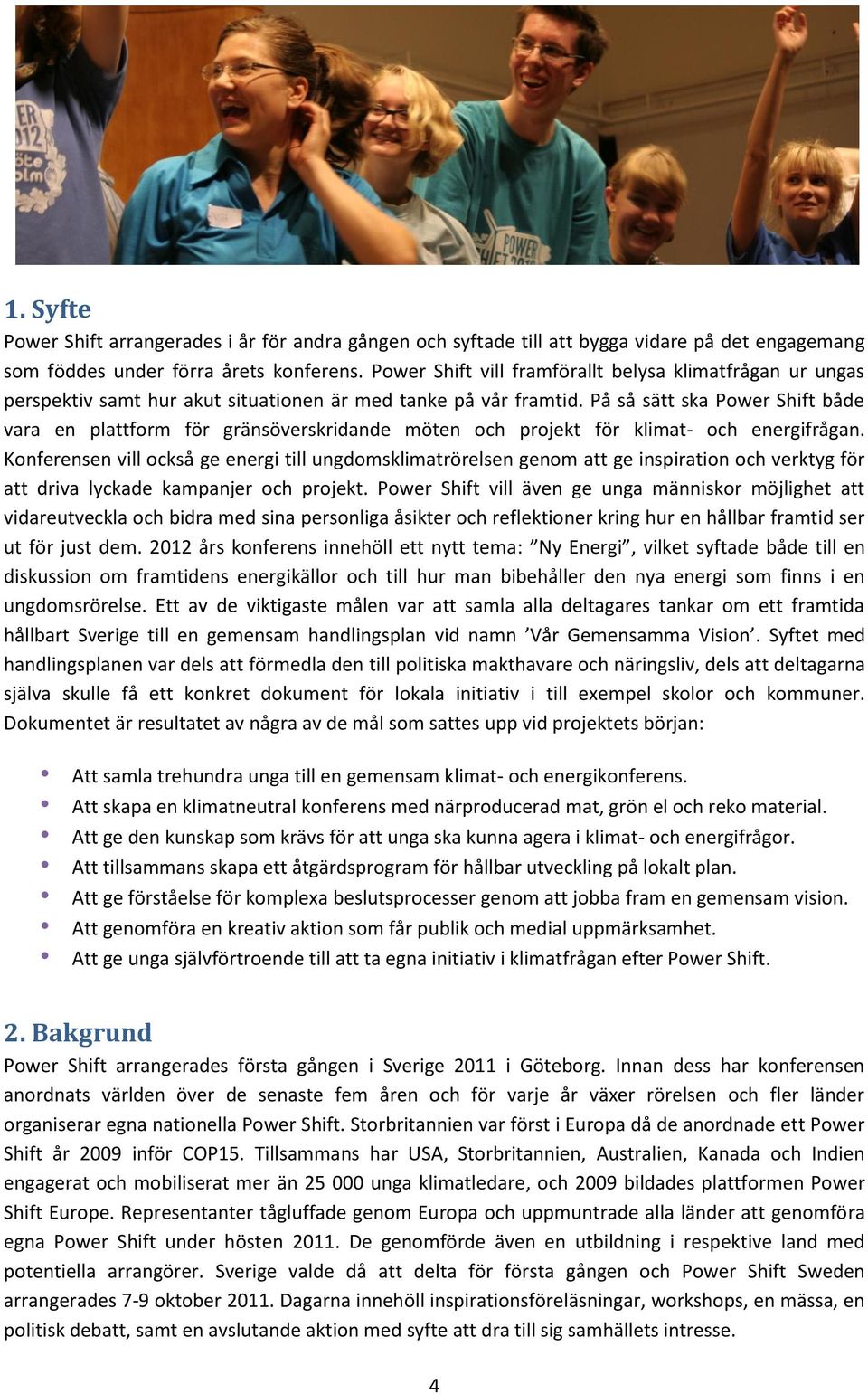 På så sätt ska Power Shift både vara en plattform för gränsöverskridande möten och projekt för klimat- och energifrågan.