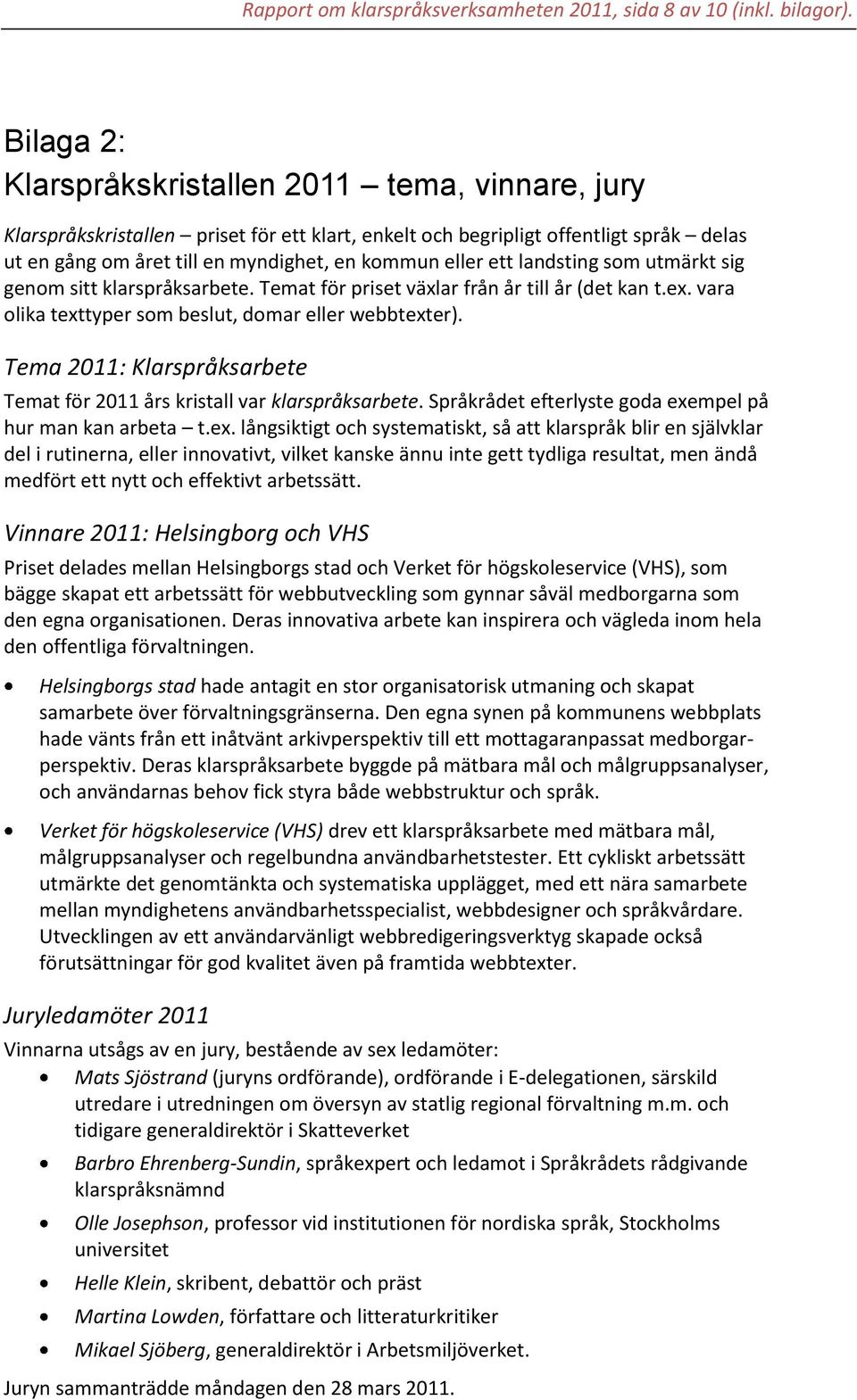 ett landsting som utmärkt sig genom sitt klarspråksarbete. Temat för priset växlar från år till år (det kan t.ex. vara olika texttyper som beslut, domar eller webbtexter).