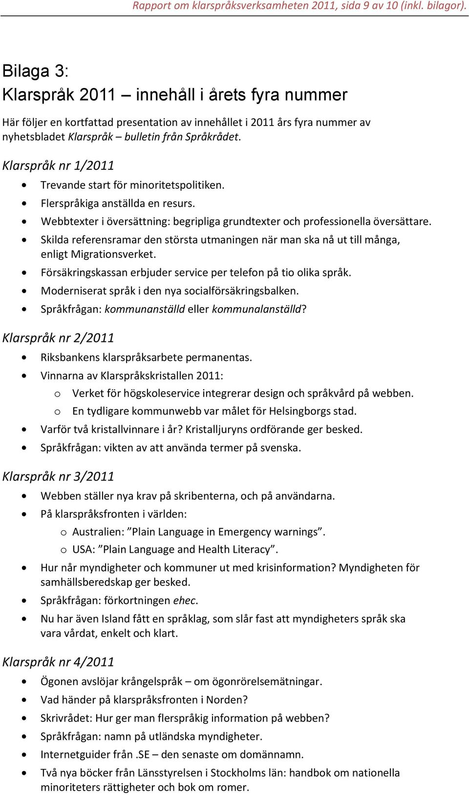 Klarspråk nr 1/2011 Trevande start för minoritetspolitiken. Flerspråkiga anställda en resurs. Webbtexter i översättning: begripliga grundtexter och professionella översättare.