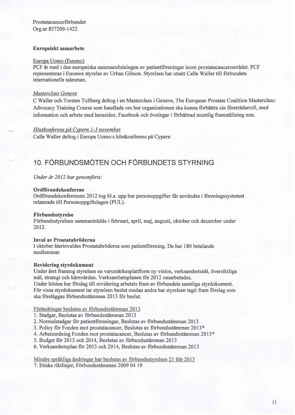 Masterclass Geneve C Waller och Torsten Tullberg deltog i en Masterclass i Geneve, The European Prostate Coalition Masterclass: Advocacy Training Course som handlade om hur organisationen ska kunna