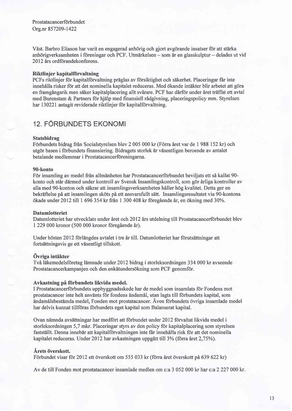 Riktlinjer kapitalliirvaltning PCFs riktlinjer fi)r kapitalftrvaltning pr2iglas av ftirsiktighet och s2ikerhet. Placeringar fir inte innehilla risker fiir att det nominella kapitalet reduceras.