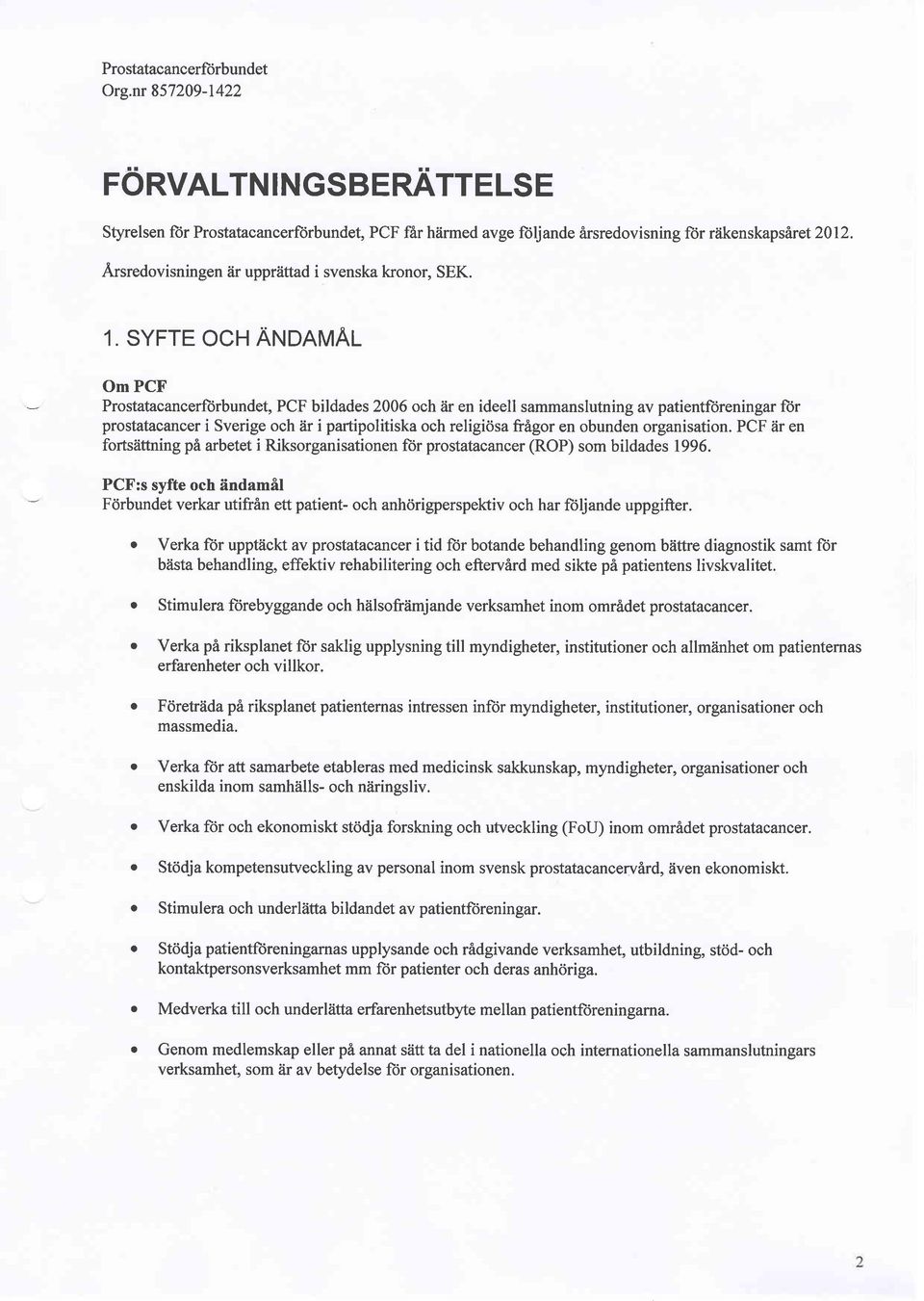 SYFTE OCH AruONUAI Om PCF Prostatacancerforbundet, PCF bildades 2006 och iir en ideell sammanslutning av patientforeningar for prostatacancer i Sverige och tir i partipolitiska och religidsa frigor