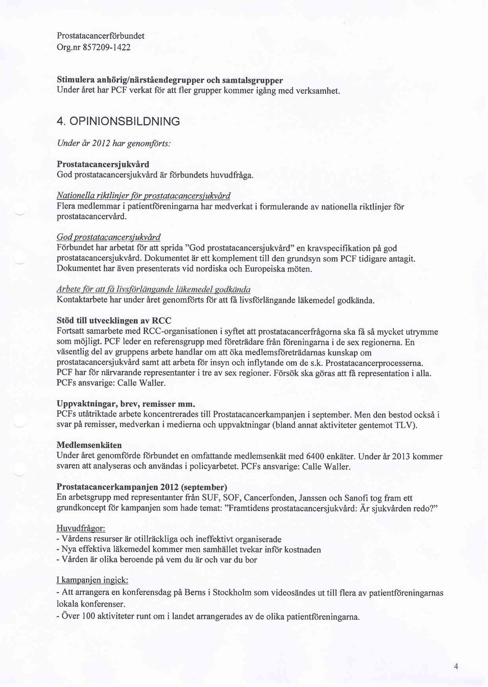 Nationella r ihlinj er fdr pros tatac ancersj ukv drd Flera medlemmar i patientfi)reningarna har medverkat i formulerande av nationella riktlinjer ftir prostatacancervalrd.