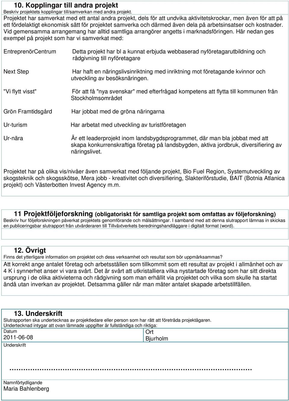 arbetsinsatser och kostnader. Vid gemensamma arrangemang har alltid samtliga arrangörer angetts i marknadsföringen.