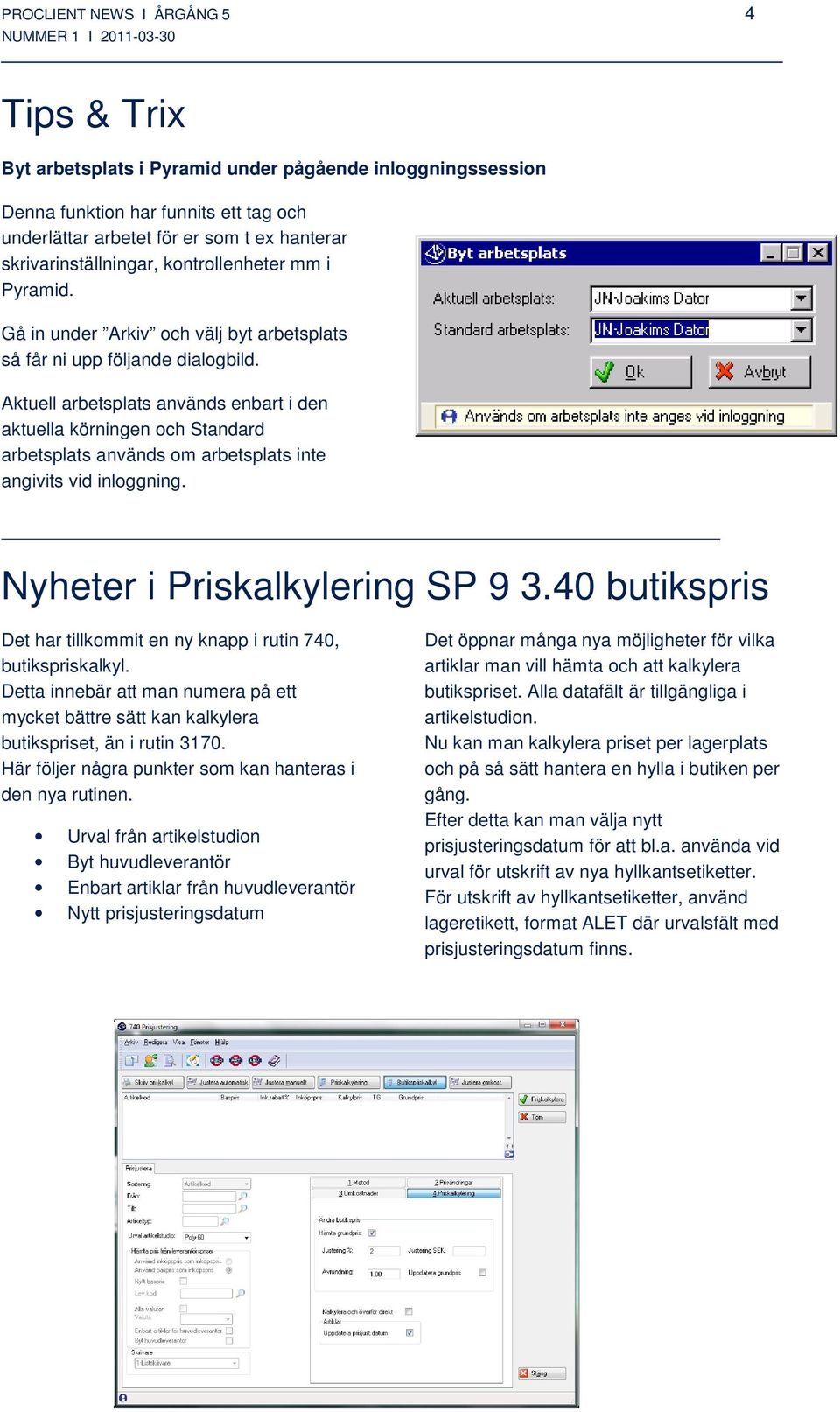 Aktuell arbetsplats används enbart i den aktuella körningen och Standard arbetsplats används om arbetsplats inte angivits vid inloggning. Nyheter i Priskalkylering SP 9 3.