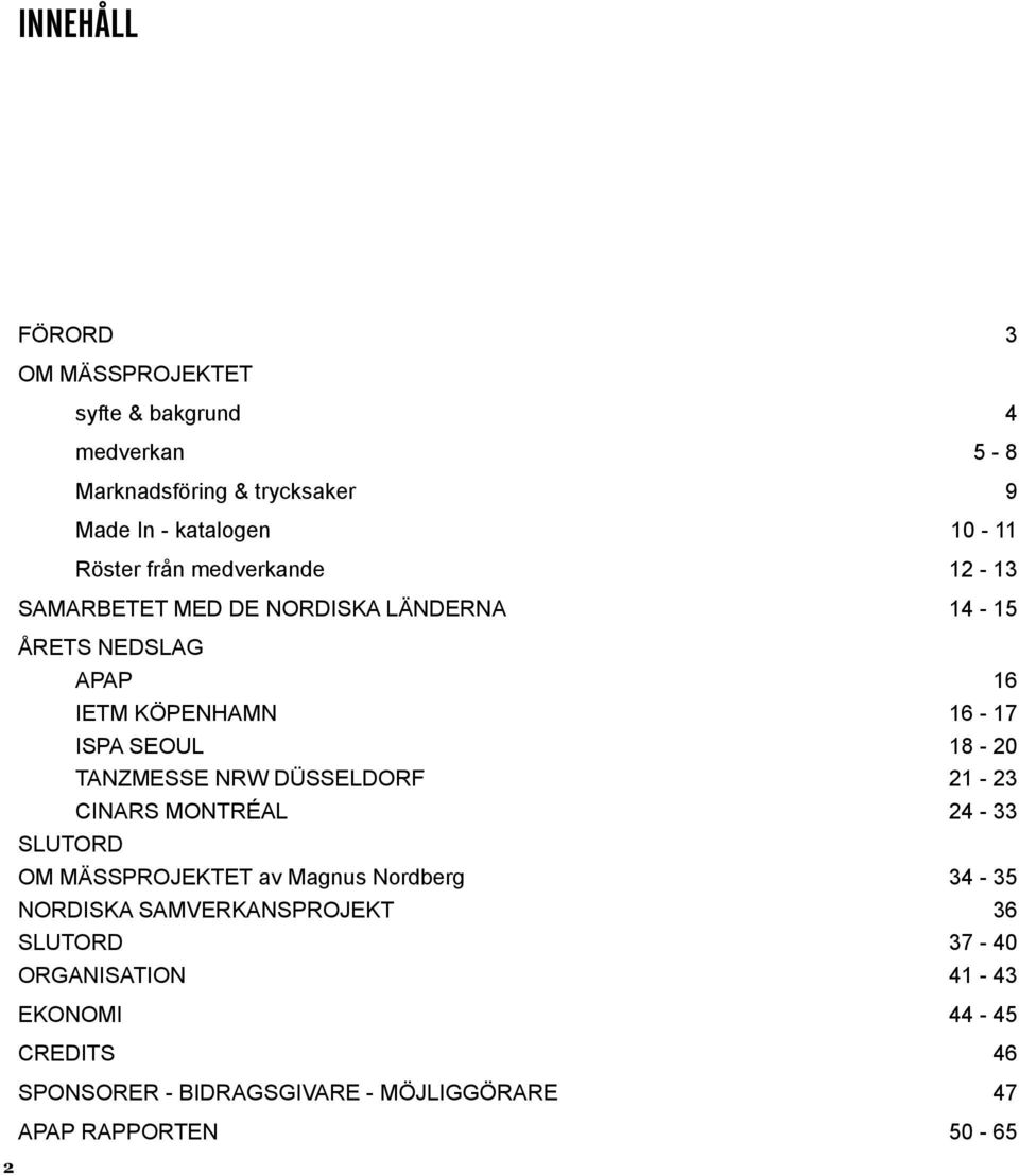 18-20 TANZMESSE NRW DÜSSELDORF 21-23 CINARS MONTRÉAL 24-33 SLUTORD OM MÄSSPROJEKTET av Magnus Nordberg 34-35 NORDISKA