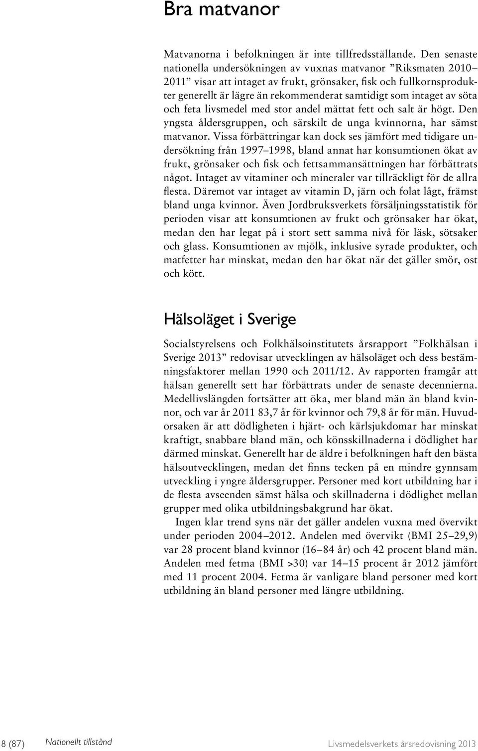 intaget av söta och feta livsmedel med stor andel mättat fett och salt är högt. Den yngsta åldersgruppen, och särskilt de unga kvinnorna, har sämst matvanor.