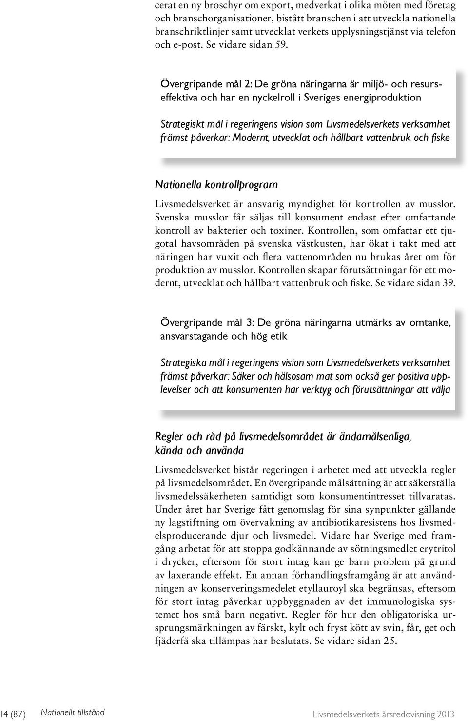 Övergripande mål 2: De gröna näringarna är miljö- och resurseffektiva och har en nyckelroll i Sveriges energiproduktion Strategiskt mål i regeringens vision som Livsmedelsverkets verksamhet främst