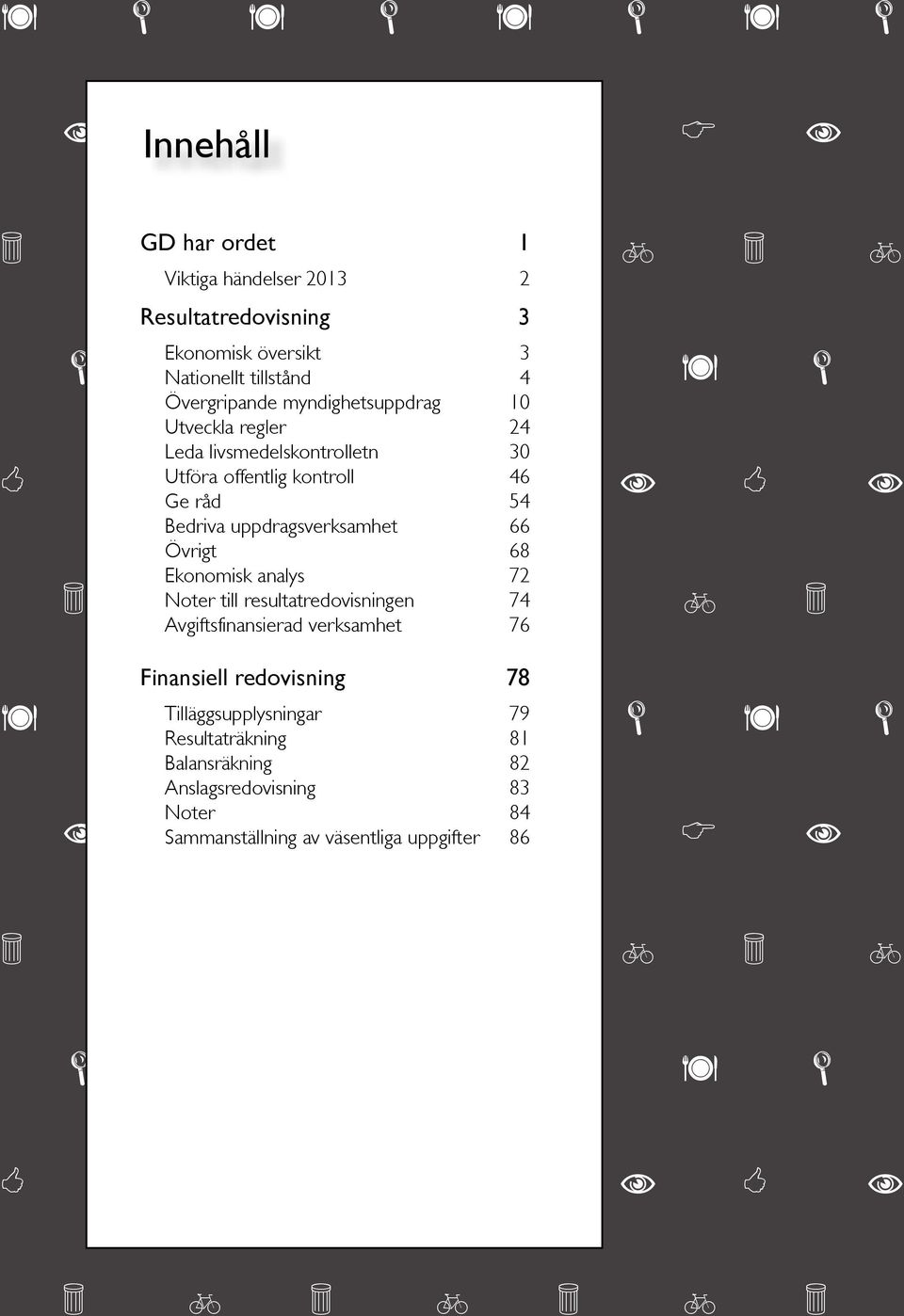 68 Ekonomisk analys 72 3 Noter b till resultatredovisningen 3 b 74 3 b 3 Avgiftsfinansierad verksamhet 76 Finansiell redovisning 78 ä L Tilläggsupplysningar ä L ä 79 L ä L