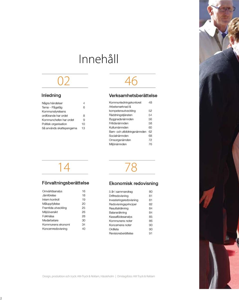 Omsorgsnämden 72 Miljönämnden 76 14 78 Förvaltningsberättelse Omvärldsanalys 16 Jämförelse 18 Intern kontroll 19 Måluppfyllelse 20 Framtida utveckling 25 Miljööversikt 26 Folkhälsa 28 Medarbetare 30