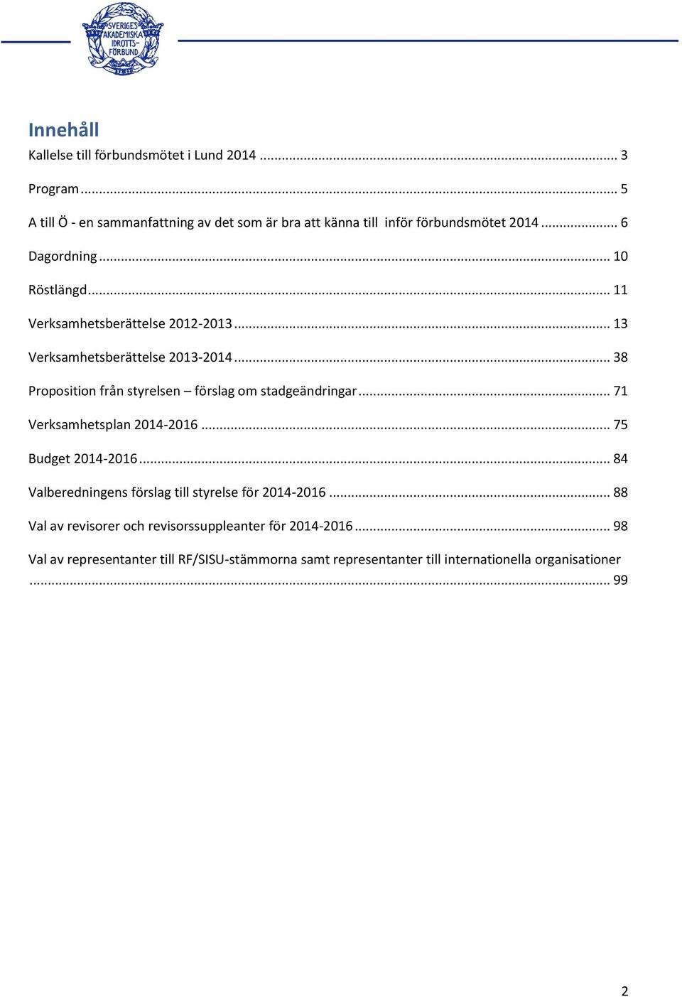 .. 38 Proposition från styrelsen förslag om stadgeändringar... 71 Verksamhetsplan 2014-2016... 75 Budget 2014-2016.