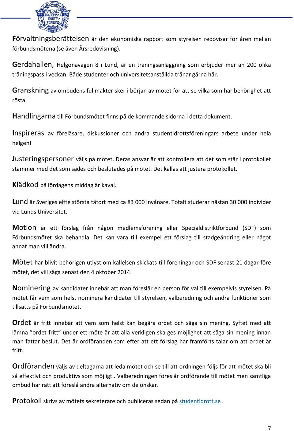 Granskning av ombudens fullmakter sker i början av mötet för att se vilka som har behörighet att rösta. Handlingarna till Förbundsmötet finns på de kommande sidorna i detta dokument.