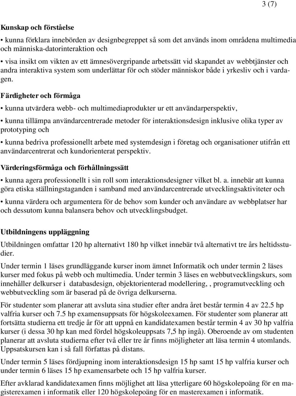 Färdigheter och förmåga kunna utvärdera webb- och multimediaprodukter ur ett användarperspektiv, kunna tillämpa användarcentrerade metoder för interaktionsdesign inklusive olika typer av prototyping