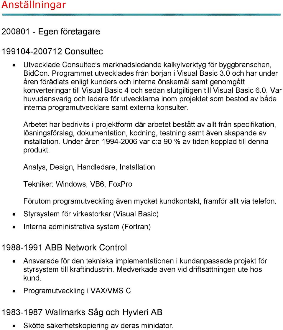 Arbetet har bedrivits i projektform där arbetet bestått av allt från specifikation, lösningsförslag, dokumentation, kodning, testning samt även skapande av installation.