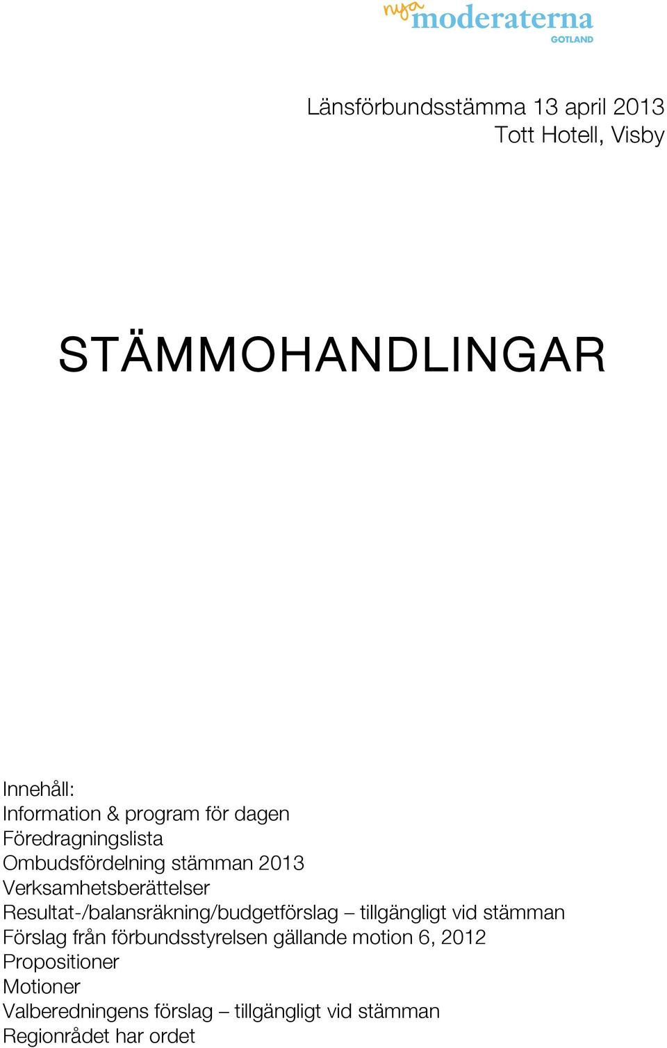 Resultat-/balansräkning/budgetförslag tillgängligt vid stämman Förslag från förbundsstyrelsen