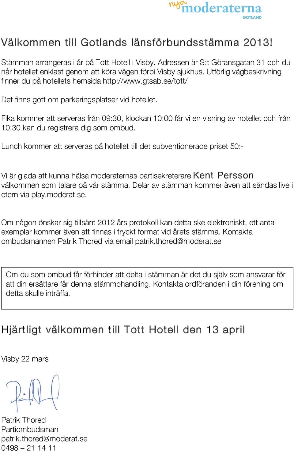 Fika kommer att serveras från 09:30, klockan 10:00 får vi en visning av hotellet och från 10:30 kan du registrera dig som ombud.