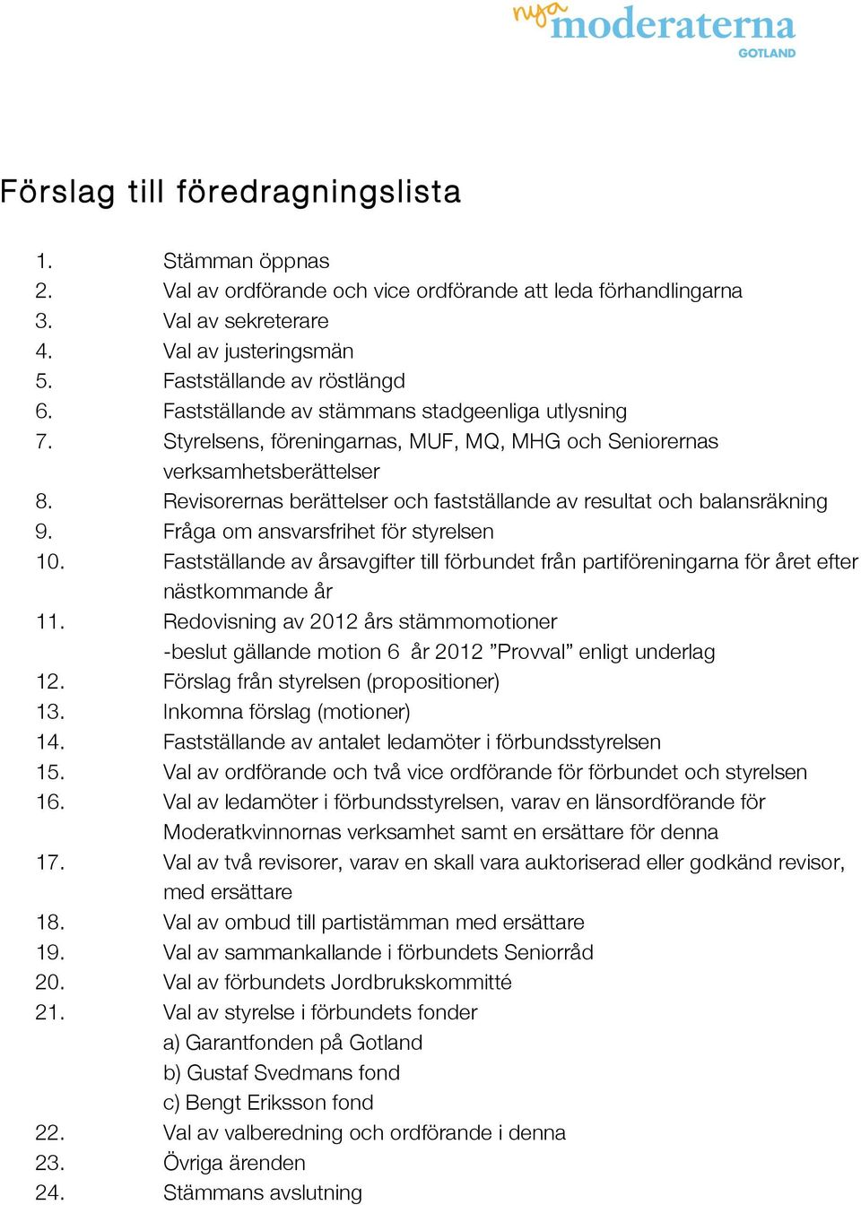 Revisorernas berättelser och fastställande av resultat och balansräkning 9. Fråga om ansvarsfrihet för styrelsen 10.