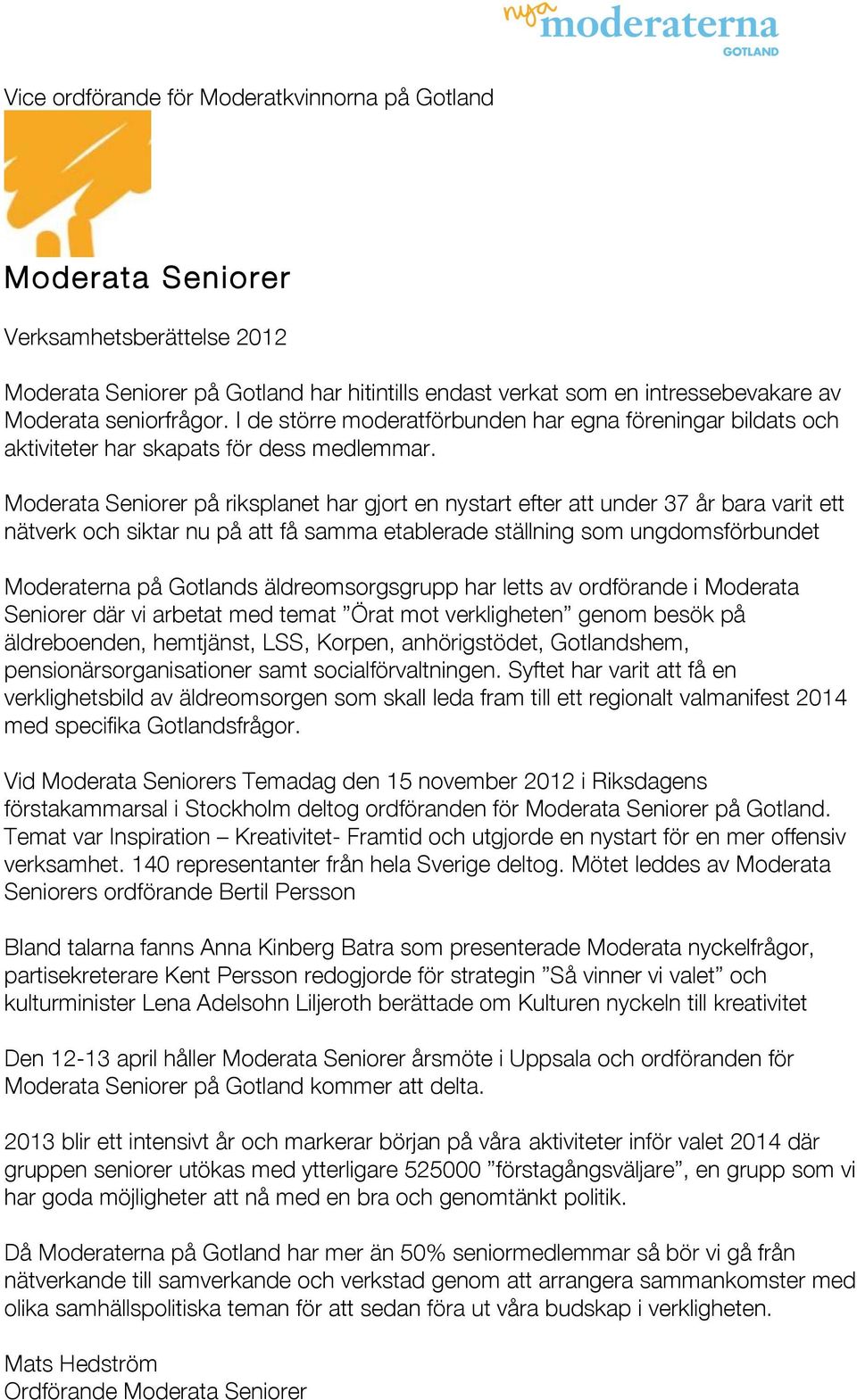 Moderata Seniorer på riksplanet har gjort en nystart efter att under 37 år bara varit ett nätverk och siktar nu på att få samma etablerade ställning som ungdomsförbundet Moderaterna på Gotlands